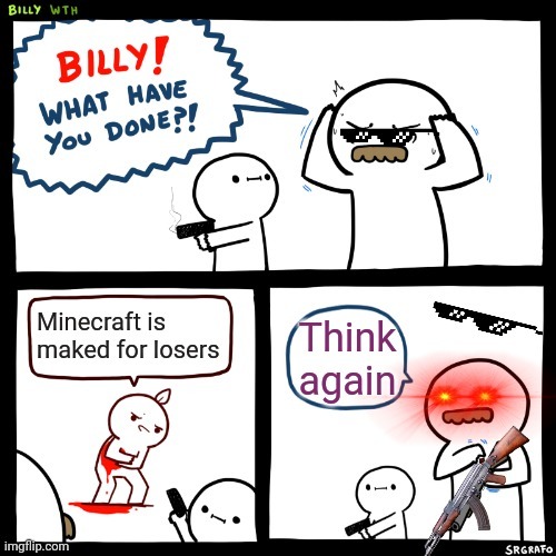 Billy what have you done | image tagged in billy what have you done | made w/ Imgflip meme maker