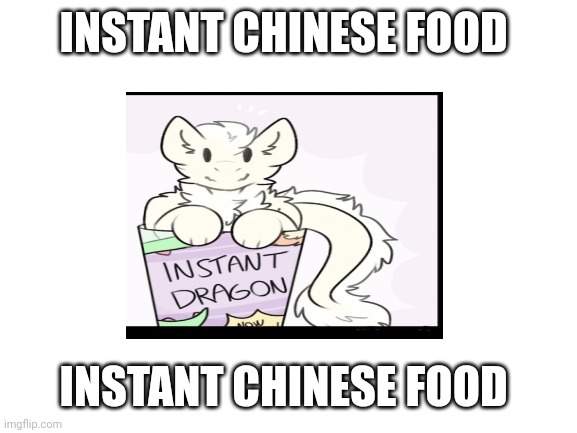 INSTANT CHINESE FOOD; INSTANT CHINESE FOOD | made w/ Imgflip meme maker