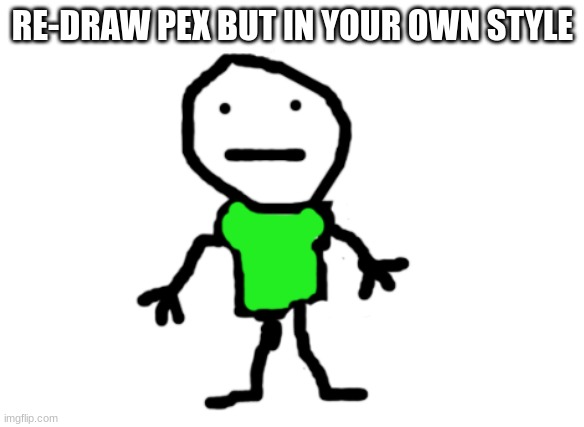 pex | RE-DRAW PEX BUT IN YOUR OWN STYLE | image tagged in pex | made w/ Imgflip meme maker
