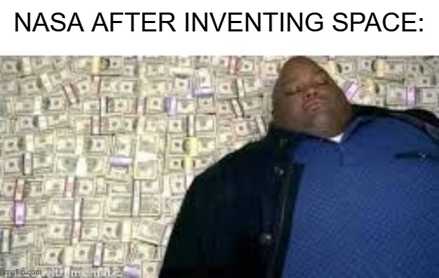 xd |  NASA AFTER INVENTING SPACE: | image tagged in x after inventing y,nasa,space | made w/ Imgflip meme maker