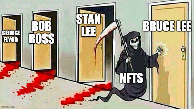 Crypto has no damn shame! | STAN LEE; BRUCE LEE; BOB ROSS; GEORGE FLYOD; NFTS | image tagged in death knocking at the door,nft,crypto,bruce lee,bob ross,scammers | made w/ Imgflip meme maker