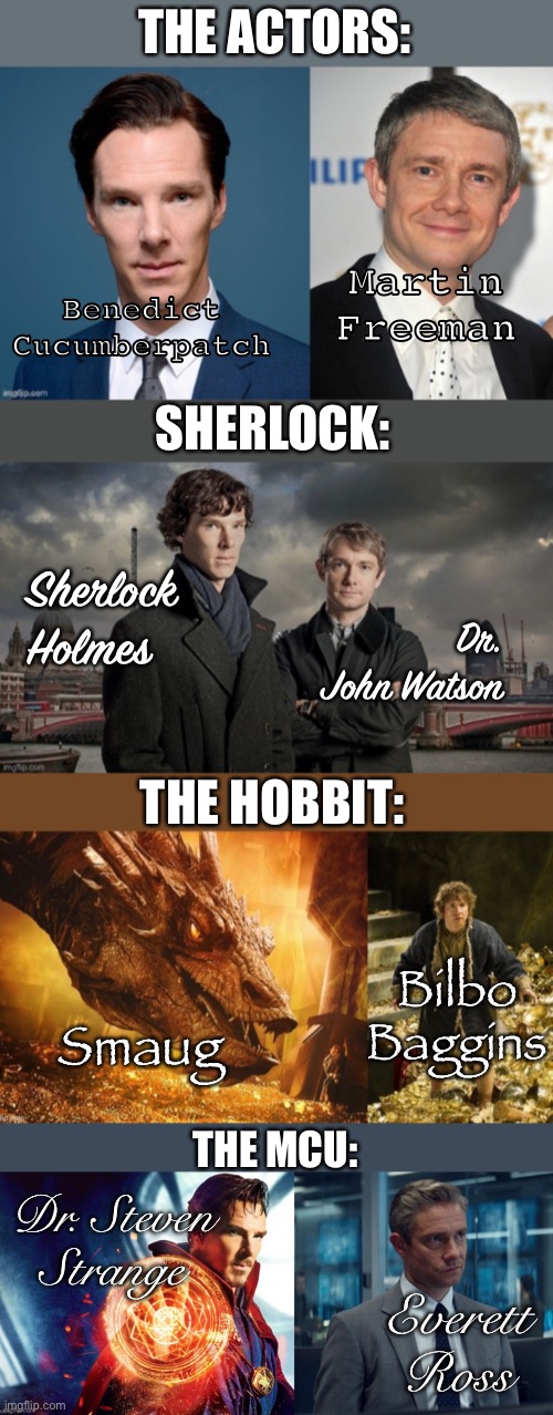 I absolutely NEED to see Strange and Ross interact in the MCU for at least 1 minute!!! | THE ACTORS:; Martin Freeman; Benedict Cucumberpatch; SHERLOCK:; Sherlock Holmes; Dr. John Watson; THE HOBBIT:; Bilbo Baggins; Smaug; THE MCU:; Dr. Steven Strange; Everett Ross | image tagged in dr strange,everett ross,benedict cumberbatch,martin freeman,sherlock,the hobbit | made w/ Imgflip meme maker
