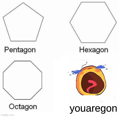 oof | youaregon | image tagged in memes,pentagon hexagon octagon | made w/ Imgflip meme maker