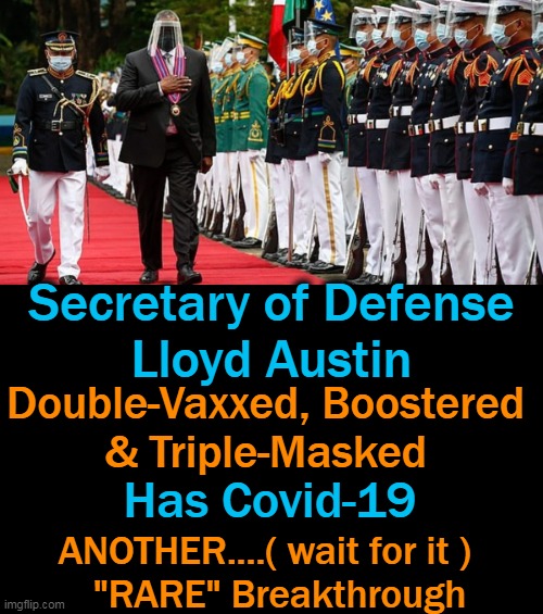Just HOW STUPID Do They Really Think We Are??? | Secretary of Defense
Lloyd Austin; Double-Vaxxed, Boostered 
& Triple-Masked; Has Covid-19; ANOTHER....( wait for it )   
"RARE" Breakthrough | image tagged in politics,covid,jabs,vaccines,another one bites the dust,scamdemic | made w/ Imgflip meme maker