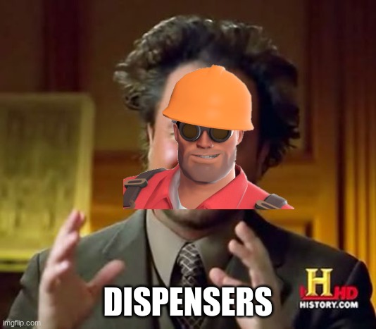 Dispensers |  DISPENSERS | image tagged in memes,ancient aliens,tf2,engineer | made w/ Imgflip meme maker