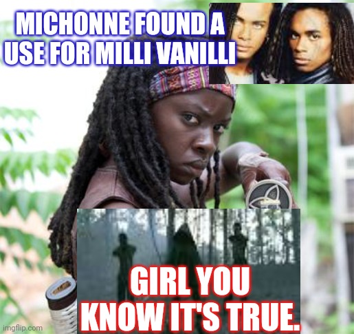 Girl you know its true | MICHONNE FOUND A USE FOR MILLI VANILLI; GIRL YOU KNOW IT'S TRUE. | image tagged in michonnepoint | made w/ Imgflip meme maker