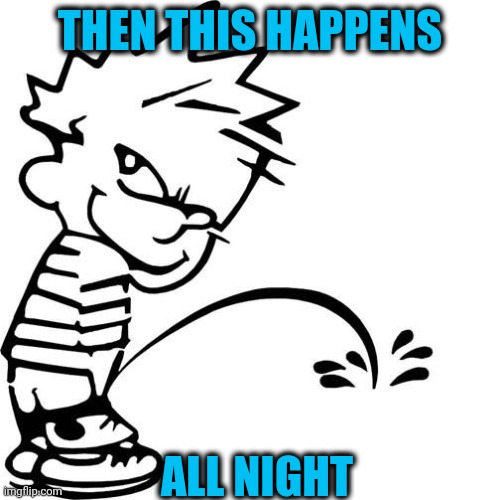 Calvin Peeing | THEN THIS HAPPENS ALL NIGHT | image tagged in calvin peeing | made w/ Imgflip meme maker