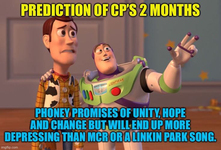 Cp face plant for 2 months, going to be epic | PREDICTION OF CP’S 2 MONTHS; PHONEY PROMISES OF UNITY, HOPE AND CHANGE BUT WILL END UP MORE DEPRESSING THAN MCR OR A LINKIN PARK SONG. | image tagged in memes,x x everywhere | made w/ Imgflip meme maker