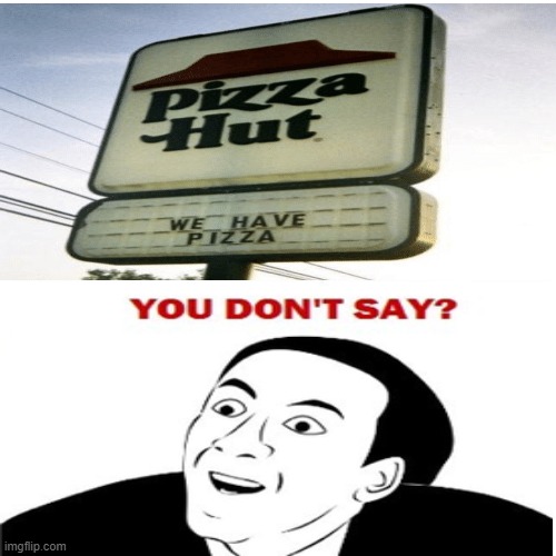 I never could have guessed! Pizza at Pizza hut? Wow! | image tagged in memes,you don't say,funny memes,dead memes,bad memes,pizza | made w/ Imgflip meme maker