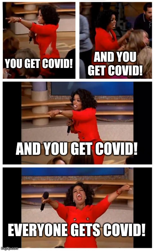 Covid-19 Meme | YOU GET COVID! AND YOU GET COVID! AND YOU GET COVID! EVERYONE GETS COVID! | image tagged in memes,oprah you get a car everybody gets a car | made w/ Imgflip meme maker