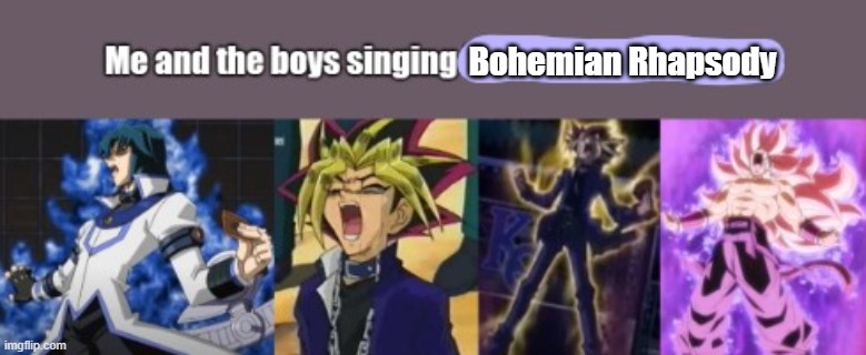 Me and the boys singing some good songs | Bohemian Rhapsody | image tagged in me and the boys singing ''x'',anime,memes,karaoke,singing,music | made w/ Imgflip meme maker