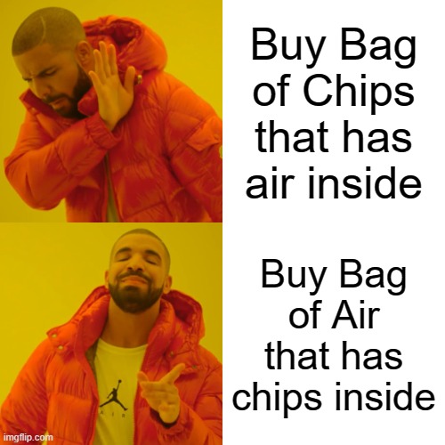 Buy one bag of air get some chips free | Buy Bag of Chips that has air inside; Buy Bag of Air that has chips inside | image tagged in memes,drake hotline bling | made w/ Imgflip meme maker
