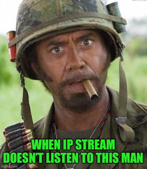 Never go full | WHEN IP STREAM DOESN’T LISTEN TO THIS MAN | image tagged in never go full | made w/ Imgflip meme maker