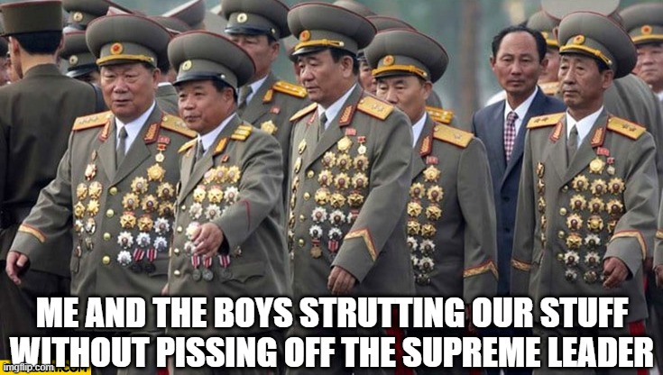March | ME AND THE BOYS STRUTTING OUR STUFF WITHOUT PISSING OFF THE SUPREME LEADER | image tagged in me and the boys | made w/ Imgflip meme maker