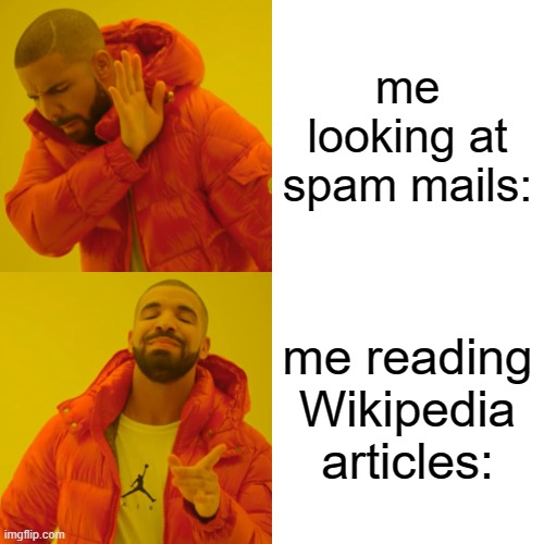 Drake Hotline Bling Meme | me looking at spam mails: me reading Wikipedia articles: | image tagged in memes,drake hotline bling | made w/ Imgflip meme maker