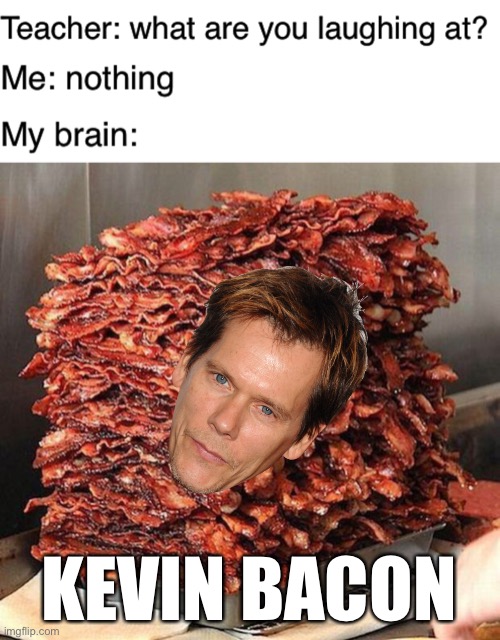 #bacon cult (also my autocorrect just changed “kevin” to “keegan” ???) |  KEVIN BACON | image tagged in teacher what are you laughing at,bacon,kevin bacon,puns,footloose | made w/ Imgflip meme maker