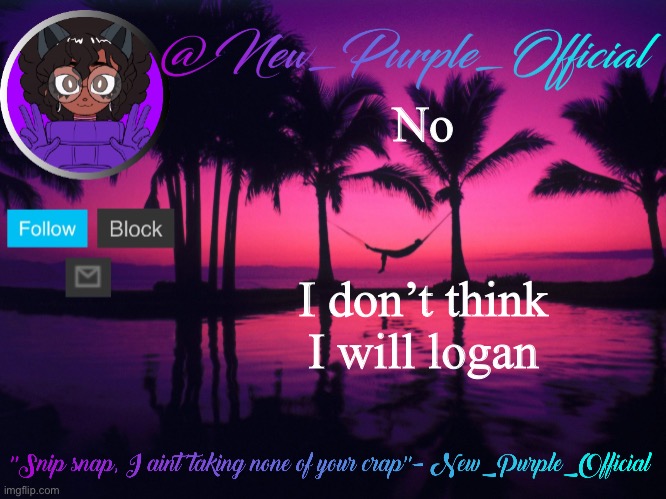 Purple's announcement temp 3 | No I don’t think I will logan | image tagged in purple's announcement temp 3 | made w/ Imgflip meme maker
