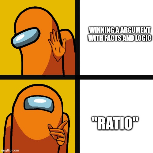 Orange was not the imposter... | WINNING A ARGUMENT WITH FACTS AND LOGIC; "RATIO" | image tagged in orange was not the imposter | made w/ Imgflip meme maker