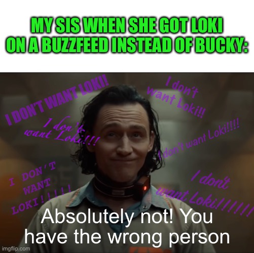And that’s why she hates him | MY SIS WHEN SHE GOT LOKI ON A BUZZFEED INSTEAD OF BUCKY:; I don’t want Loki!! I DON’T WANT LOKI! I don’t want Loki!!! I don’t want Loki!!!! I DON’T WANT LOKI!!!!! I don’t want Loki!!!!!! | image tagged in loki,little sisters,siblings,buzzfeed,bucky,i got bucky | made w/ Imgflip meme maker