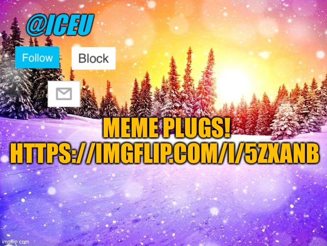 Please give them an upvote! https://imgflip.com/i/5zxanb | MEME PLUGS! HTTPS://IMGFLIP.COM/I/5ZXANB | image tagged in iceu template | made w/ Imgflip meme maker