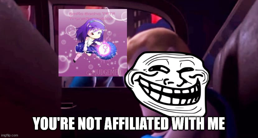 Sofia Gacha TG TF is not affiliated with Trollface | YOU'RE NOT AFFILIATED WITH ME | image tagged in you're not affiliated with me | made w/ Imgflip meme maker