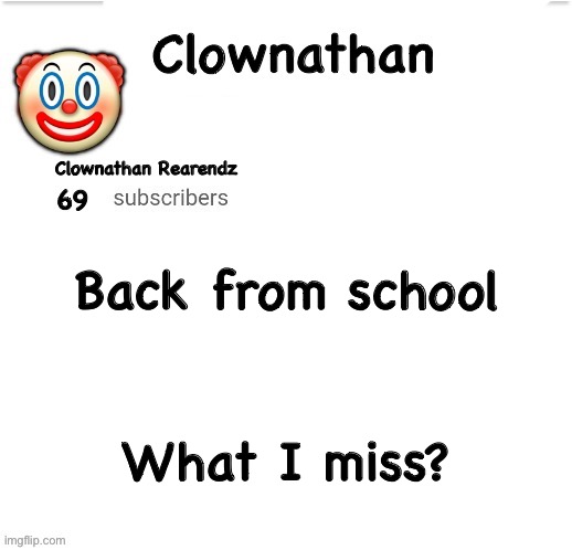 Clownathan template by Jummy | Back from school; What I miss? | image tagged in clownathan template by jummy | made w/ Imgflip meme maker