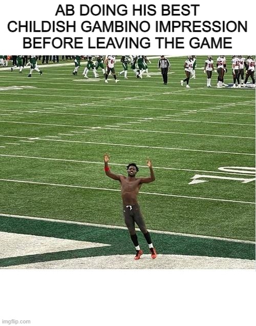 This IS America? |  AB DOING HIS BEST CHILDISH GAMBINO IMPRESSION BEFORE LEAVING THE GAME | image tagged in antonio brown | made w/ Imgflip meme maker