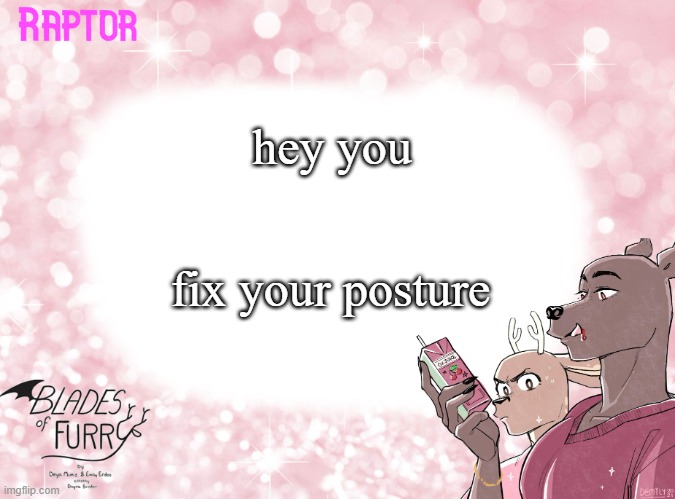 @msmg | hey you; fix your posture | image tagged in raptor's bof template | made w/ Imgflip meme maker