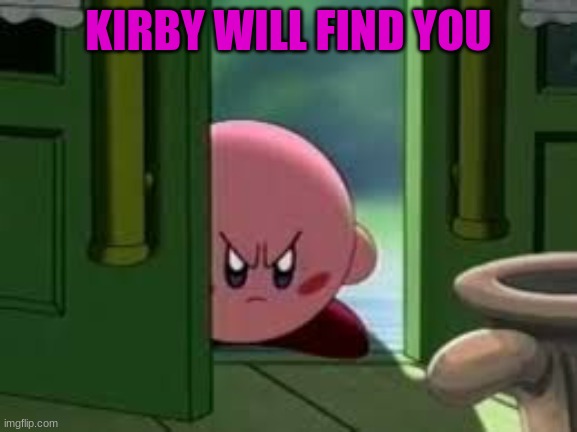 Pissed off Kirby | KIRBY WILL FIND YOU | image tagged in pissed off kirby | made w/ Imgflip meme maker