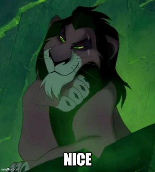 You are telling me scar lion king  | NICE | image tagged in you are telling me scar lion king | made w/ Imgflip meme maker