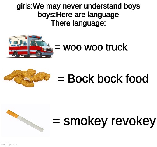 To all girls | girls:We may never understand boys
boys:Here are language
There language:; = woo woo truck; = Bock bock food; = smokey revokey | image tagged in dark humor,funny memes | made w/ Imgflip meme maker