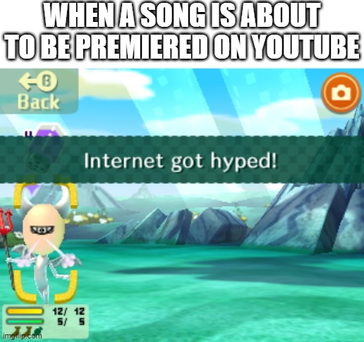 The internet before a song premiere |  WHEN A SONG IS ABOUT TO BE PREMIERED ON YOUTUBE | image tagged in internet got hyped,song,premiere | made w/ Imgflip meme maker