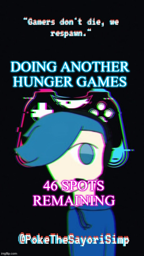 not gonna post this one but the winner gets a follow | DOING ANOTHER HUNGER GAMES; 46 SPOTS REMAINING | image tagged in pokes third gaming temp | made w/ Imgflip meme maker