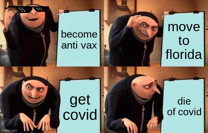 Gru's Plan | become anti vax; move to florida; get covid; die of covid | image tagged in memes,gru's plan | made w/ Imgflip meme maker