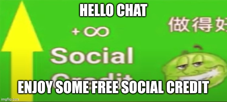 Social credit | HELLO CHAT; ENJOY SOME FREE SOCIAL CREDIT | image tagged in social credit | made w/ Imgflip meme maker