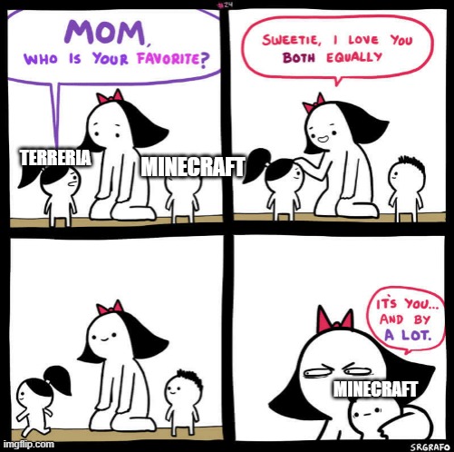 mom who is your favorite | MINECRAFT; TERRERIA; MINECRAFT | image tagged in mom who is your favorite | made w/ Imgflip meme maker