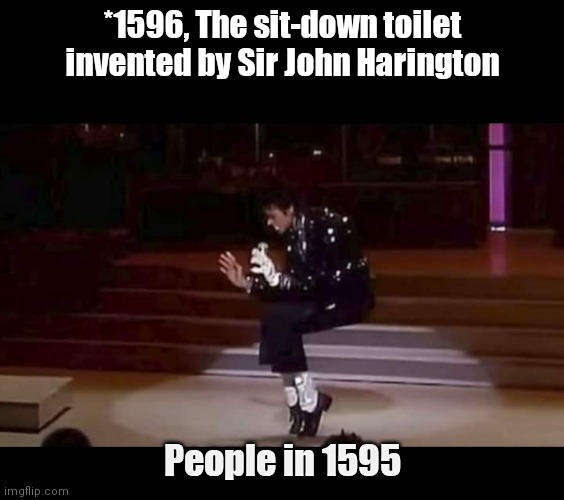 Moonwalkasquat | *1596, The sit-down toilet invented by Sir John Harington; People in 1595 | image tagged in funny | made w/ Imgflip meme maker