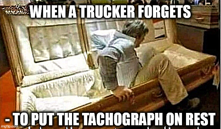 Dead trucker | WHEN A TRUCKER FORGETS; - TO PUT THE TACHOGRAPH ON REST | image tagged in dead trucker coffin | made w/ Imgflip meme maker