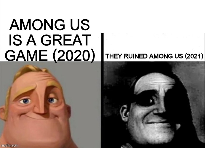 Meme do sr incrivel | AMONG US IS A GREAT GAME (2020); THEY RUINED AMONG US (2021) | image tagged in meme do sr incrivel | made w/ Imgflip meme maker