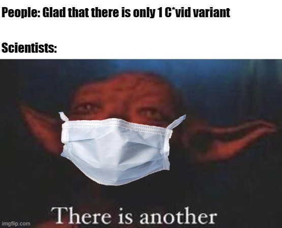 yoda there is another | People: Glad that there is only 1 C*vid variant; Scientists: | image tagged in yoda there is another | made w/ Imgflip meme maker