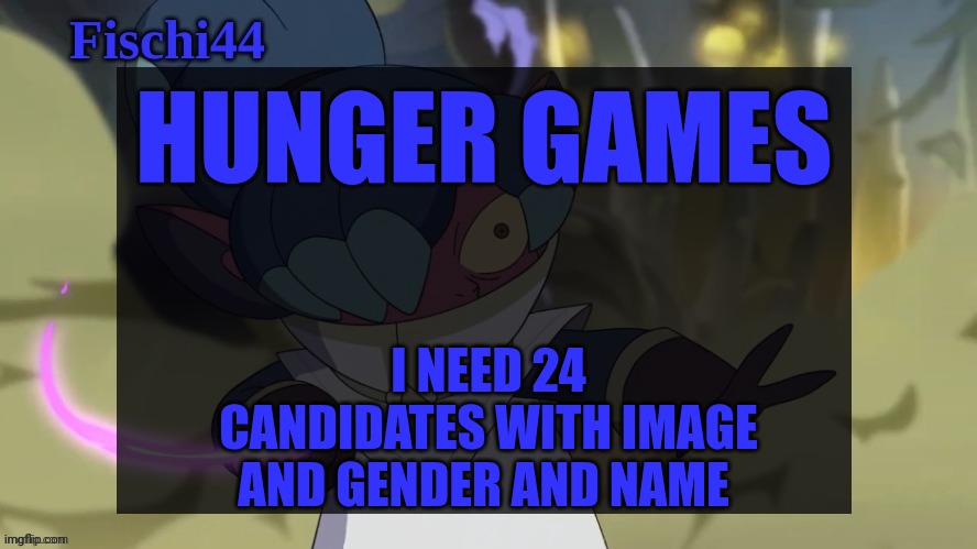 Fischi's announcement template | I NEED 24 CANDIDATES WITH IMAGE AND GENDER AND NAME; HUNGER GAMES | image tagged in fischi's announcement template | made w/ Imgflip meme maker