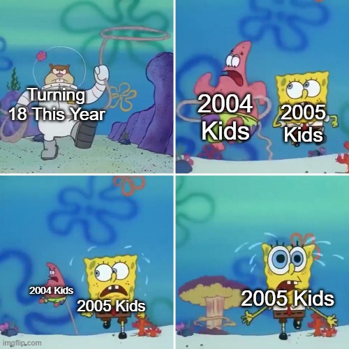 Turning 18 Meme |  2005 Kids; Turning 18 This Year; 2004 Kids; 2005 Kids; 2004 Kids; 2005 Kids | image tagged in sandy lasso | made w/ Imgflip meme maker