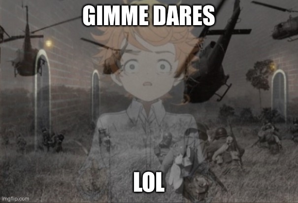PTSD Emma | GIMME DARES; LOL | image tagged in ptsd emma | made w/ Imgflip meme maker