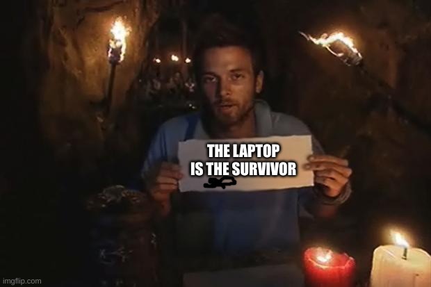 Survivor | THE LAPTOP IS THE SURVIVOR | image tagged in survivor | made w/ Imgflip meme maker