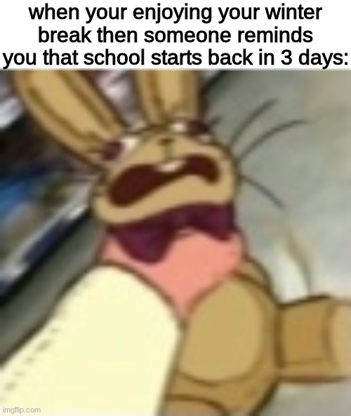 sorry i havent been posting memes, no ideas for any | when your enjoying your winter break then someone reminds you that school starts back in 3 days: | image tagged in listen here you little shit glitchtrap version,fnaf,five nights at freddys,five nights at freddy's | made w/ Imgflip meme maker
