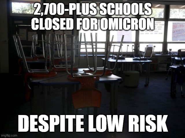 Liberals enjoy hurting people and making them miserable. | 2,700-PLUS SCHOOLS CLOSED FOR OMICRON; DESPITE LOW RISK | image tagged in covidiots,covid-19,liberal logic,evil,election fraud,democrats | made w/ Imgflip meme maker