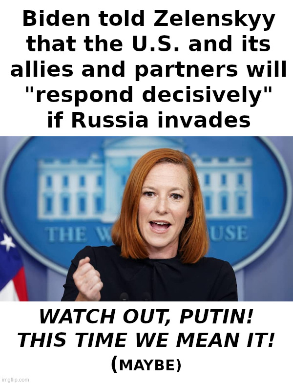 Watch Out Putin! This Time We Mean It!  (Maybe) | image tagged in biden,zelenskyy,psaki,putin,ukraine,goodbye | made w/ Imgflip meme maker