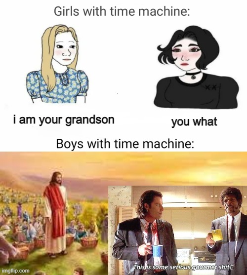 time machine | i am your grandson; you what | image tagged in time machine,this is some serious gourmet shit,girls vs boys,memes | made w/ Imgflip meme maker