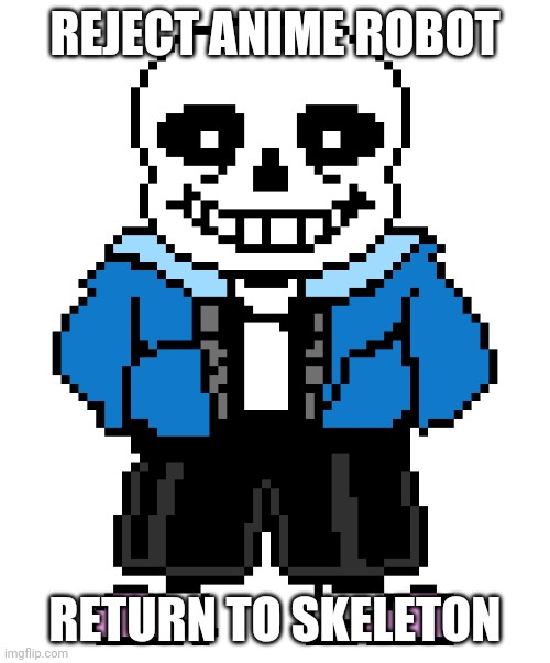 REJECT ANIME ROBOT RETURN TO SKELETON | made w/ Imgflip meme maker