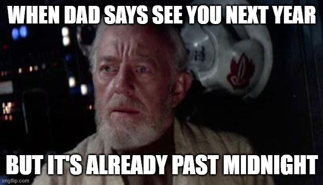 oh oh (I know I'm a bit late but plz enjoy) |  WHEN DAD SAYS SEE YOU NEXT YEAR; BUT IT'S ALREADY PAST MIDNIGHT | image tagged in disturbance in the force,new years,dad joke,disturbed,memes,uh oh | made w/ Imgflip meme maker